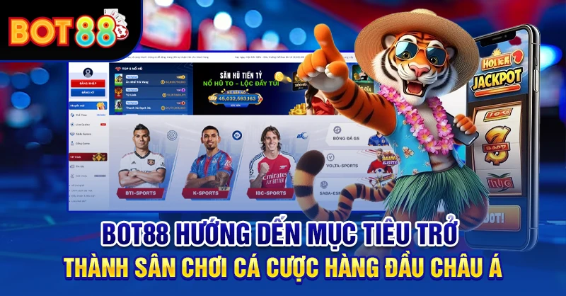 BOT88 hướng dến mục tiêu trở thành sân chơi cá cược hàng đầu châu Á